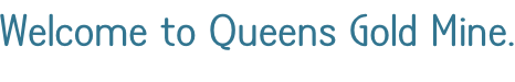 Welcome to Queens Gold Mine.